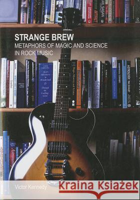 Strange Brew: Metaphors of Magic and Science in Rock Music Victor Kennedy 9781443848466 Cambridge Scholars Publishing - książka