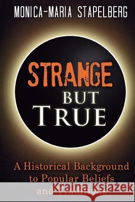 Strange but True: A Historical Background to Popular Beliefs and Traditions Stapelberg, Monica-Maria 9781909979147 Crux Publishing Ltd - książka