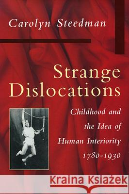 Strange Dislocations: Childhood and the Idea of Human Interiority Carolyn Steedman 9780674839786 Harvard University Press - książka