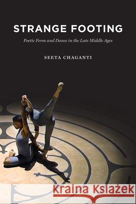 Strange Footing: Poetic Form and Dance in the Late Middle Ages Seeta Chaganti 9780226547992 University of Chicago Press - książka