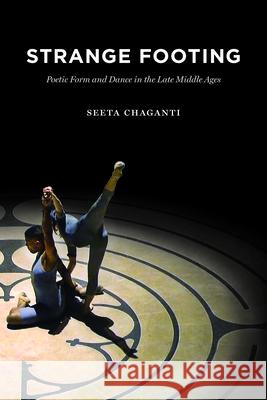 Strange Footing: Poetic Form and Dance in the Late Middle Ages Seeta Chaganti 9780226548043 University of Chicago Press - książka