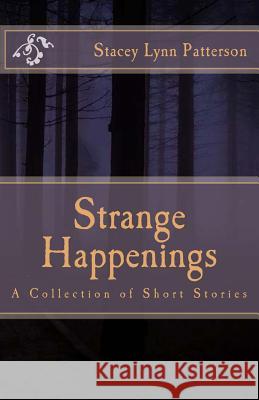 Strange Happenings: Collection of Short Stories Stacey Lynn Patterson 9781543047806 Createspace Independent Publishing Platform - książka