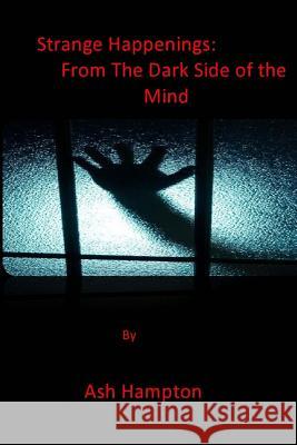 Strange Happenings: From The Dark Side of The Mind Hampton, Ash 9781500671129 Createspace - książka