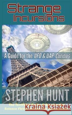 Strange Incursions: A Guide for the UFO & UAP-Curious Stephen Hunt 9798848519990 Independently Published - książka