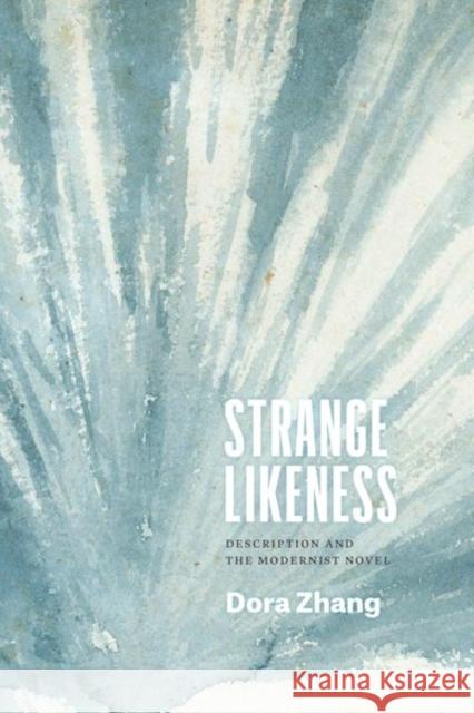 Strange Likeness: Description and the Modernist Novel Dora Zhang 9780226722498 University of Chicago Press - książka