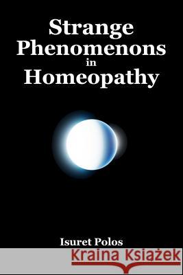Strange Phenomenons in Homeopathy Isuret Polos 9780359149094 Lulu.com - książka