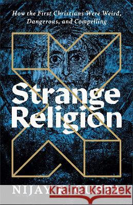 Strange Religion: How the First Christians Were Weird, Dangerous, and Compelling Nijay K. Gupta 9781587435171 Brazos Press - książka