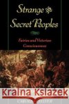 Strange & Secret Peoples: Fairies & Victorian Consciousness Silver, Carole G. 9780195144116 Oxford University Press