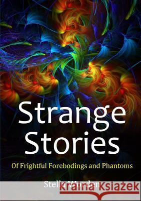 Strange Stories Of Frightful Forebodings and Phantoms Stella Worden 9780244706173 Lulu.com - książka