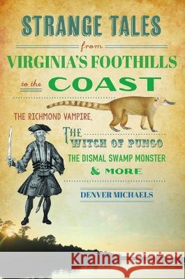 Strange Tales from Virginia\'s Foothills to the Coast: The Richmond Vampire, the Witch of Pungo, the Dismal Swamp Monster & More Denver Michaels 9781467152716 History Press - książka