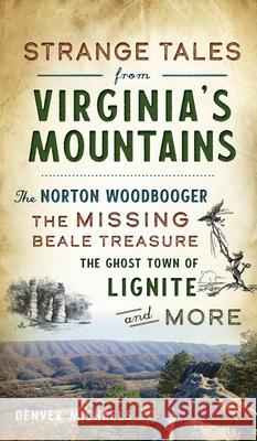 Strange Tales from Virginia's Mountains: The Norton Woodbooger, the Missing Beale Treasure, the Ghost Town of Lignite and More Denver Michaels 9781540247070 History PR - książka