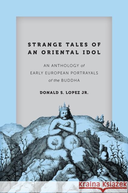 Strange Tales of an Oriental Idol: An Anthology of Early European Portrayals of the Buddha Donald S. Lope 9780226391236 University of Chicago Press - książka