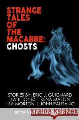 Strange Tales of the Macabre: Ghosts Eric J. Guignard Kate Jonez Rena Mason 9781670167934 Independently Published - książka