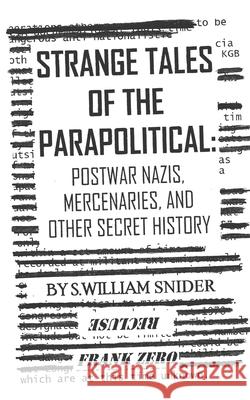 Strange Tales of the Parapolitical: Postwar Nazis, Mercenaries, and Other Secret History S. William Snider Frank Zero 9781702385053 Independently Published - książka