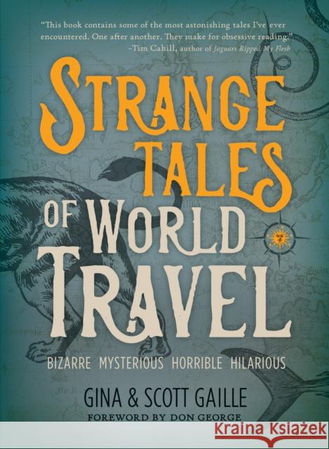 Strange Tales of World Travel: * Bizarre * Mysterious * Horrible * Hilarious * Gina Gaille Scott Gaille 9781609521714 Travelers' Tales Guides - książka