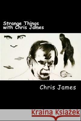 Strange Things with Chris James Chris James 9781981280100 Createspace Independent Publishing Platform - książka