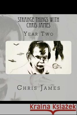 Strange Things with Chris James: Year Two Chris James 9781986907927 Createspace Independent Publishing Platform - książka