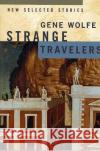 Strange Travelers: New Selected Stories Wolfe, Gene 9780312872786 Orb Books