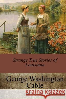 Strange True Stories of Louisiana George Washington Cable 9781547245871 Createspace Independent Publishing Platform - książka