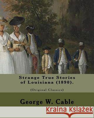 Strange True Stories of Louisiana (1890). By: George W. Cable (Original Class: George Washington Cable (October 12, 1844 - January 31, 1925) was an Am Cable, George W. 9781974418305 Createspace Independent Publishing Platform - książka