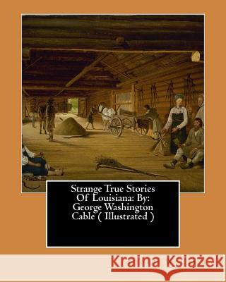 Strange True Stories Of Louisiana: By: George Washington Cable ( Illustrated ) Cable, George W. 9781544857411 Createspace Independent Publishing Platform - książka