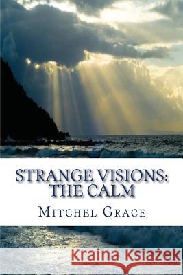 Strange Visions: The Calm Mitchel Grace 9781493594238 Createspace - książka