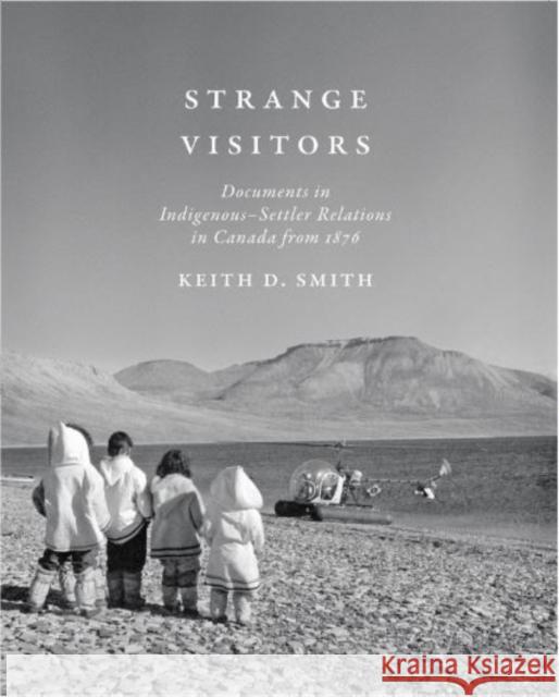 Strange Visitors: Documents in Indigenous-Settler Relations in Canada from 1876 Smith, Keith D. 9781442605664 University of Toronto Press - książka