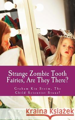 Strange Zombie Tooth Fairies: Are They There?: Graham Kin Steim, the Child Scientist Stuns! Dr Katie Cant 9781545334676 Createspace Independent Publishing Platform - książka