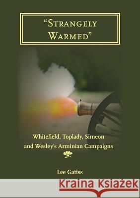 Strangely Warmed: Whitefield, Toplady, Simeon and Wesley's Arminian Campaigns Gatiss, Lee 9781906327286 Latimer Trust - książka