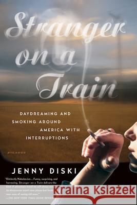 Stranger on a Train: Daydreaming and Smoking Around America with Interruptions Jenny Diski 9780312422622 Picador USA - książka