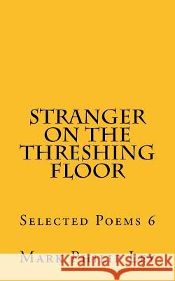 Stranger on the Threshing Floor: Selected Poems 6 Mark Philip Ley 9781530085347 Createspace Independent Publishing Platform - książka