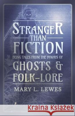Stranger than Fiction - Being Tales from the Byways of Ghosts and Folk-Lore Mary L. Lewes 9781473334496 Read Books - książka