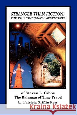 Stranger Than Fiction: The True Time Travel Adventures of Steven L. Gibbs--the Rainman of Time Travel Ress, Patricia Griffin 9780759677074 Authorhouse - książka