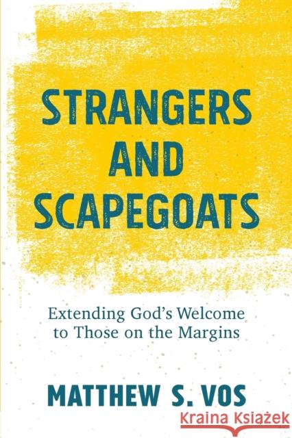 Strangers and Scapegoats: Extending God's Welcome to Those on the Margins Matthew S. Vos 9781540965233 Baker Academic - książka