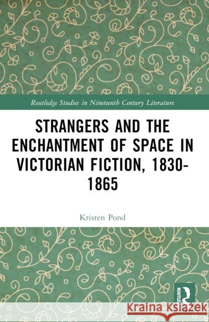 Strangers and the Enchantment of Space in Victorian Fiction, 1830-1865 Kristen Pond 9781032249322 Routledge - książka