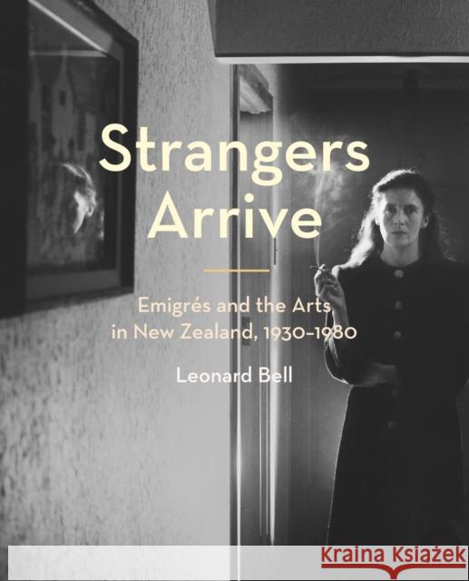 Strangers Arrive: Emigrés and the Arts in New Zealand, 1930-1980 Bell, Leonard 9781869408732 Auckland University Press - książka