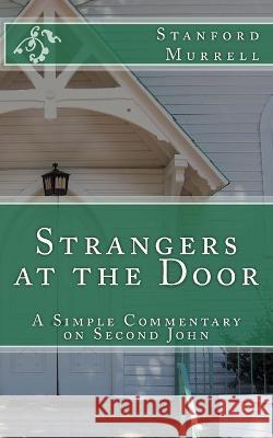 Strangers at the Door: A Simple Commentary on Second John Stanford E Murrell   9781505882537 Createspace Independent Publishing Platform - książka