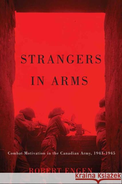 Strangers in Arms: Combat Motivation in the Canadian Army, 1943-1945 Robert Engen 9780773547254 McGill-Queen's University Press - książka