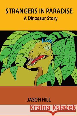 Strangers in Paradise: A Dinosaur Story MR Jason a. Hill Mrs Yolanda Hill MR Anthony E. Hill 9781540739827 Createspace Independent Publishing Platform - książka