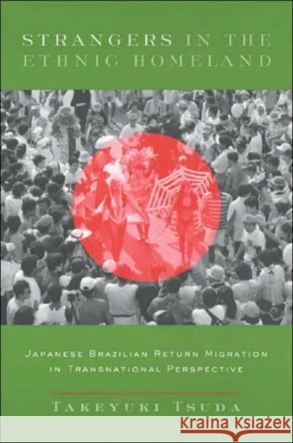 Strangers in the Ethnic Homeland: Japanese Brazilian Return Migration in Transnational Perspective Tsuda, Takeyuki 9780231128391 Columbia University Press - książka