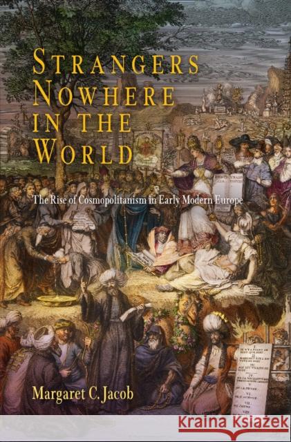 Strangers Nowhere in the World: The Rise of Cosmopolitanism in Early Modern Europe Margaret C. Jacob 9780812223873 University of Pennsylvania Press - książka