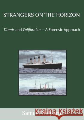 Strangers on the Horizon: Titanic and Californian - A Forensic Approach Samuel Halpern 9781702121989 Independently Published - książka