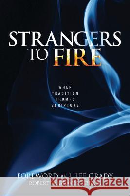 Strangers to Fire: When Tradition Trumps Scripture Robert Graves 9781680310863 Harrison House - książka
