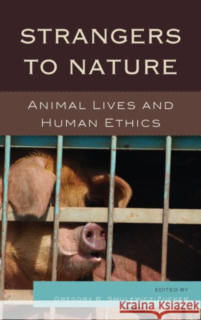 Strangers to Nature: Animal Lives and Human Ethics Smulewicz-Zucker, Gregory R. 9780739145470 Lexington Books - książka