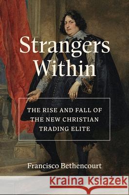 Strangers Within: The Rise and Fall of the New Christian Trading Elite Francisco Bethencourt 9780691256818 Princeton University Press - książka