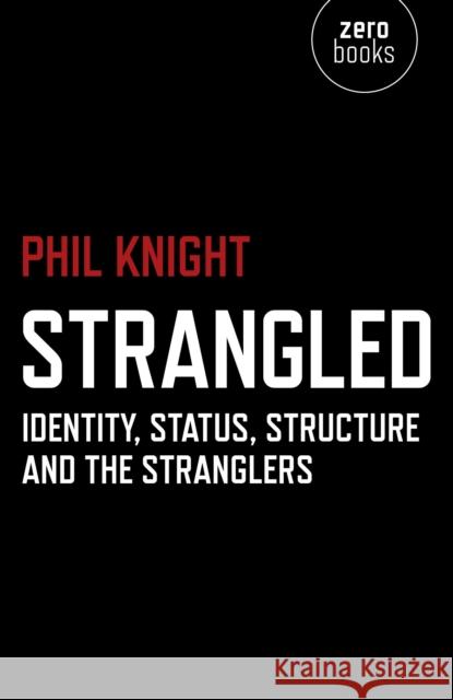 Strangled – Identity, Status, Structure and The Stranglers Phil Knight 9781782797975 Zero Books - książka