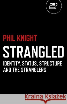 Strangled – Identity, Status, Structure and The Stranglers Phil Knight 9781782797975 Collective Ink - książka