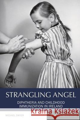 Strangling Angel: Diphtheria and Childhood Immunization in Ireland Michael Dwyer 9781800856585 Liverpool University Press - książka