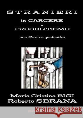 Stranieri in Carcere e Proselitismo una Ricerca qualitativa Bigi, Maria Cristina 9780244974374 Lulu.com - książka