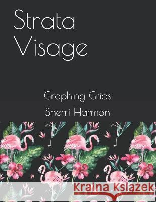 Strata Visage: Graphing Grids Sherri Lynne Harmon 9781711330952 Independently Published - książka